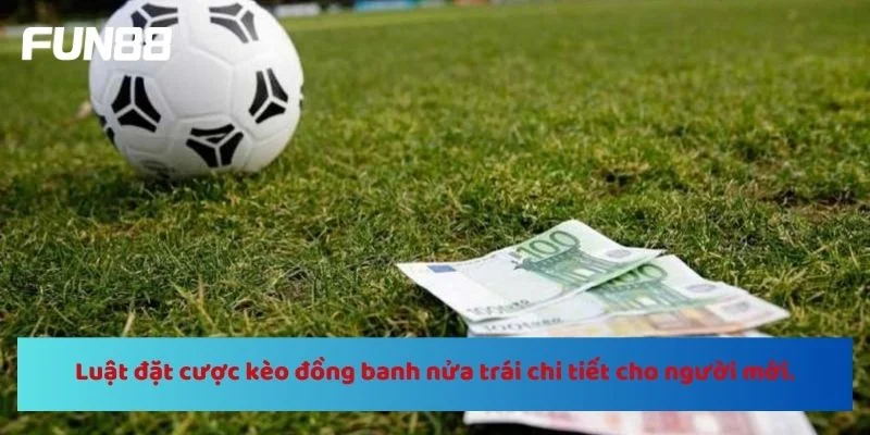 Luật đặt cược kèo đồng banh nửa trái chi tiết cho người mới.